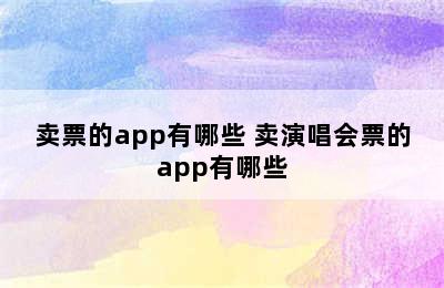 卖票的app有哪些 卖演唱会票的app有哪些